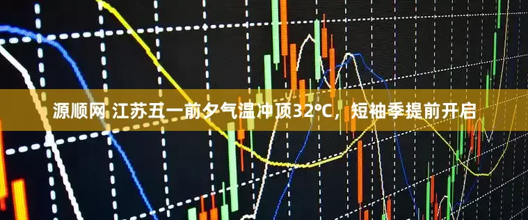 源顺网 江苏五一前夕气温冲顶32℃，短袖季提前开启