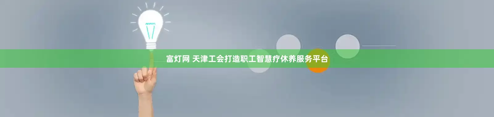 富灯网 天津工会打造职工智慧疗休养服务平台