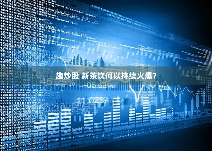 趣炒股 新茶饮何以持续火爆？